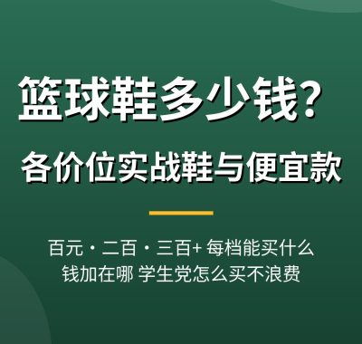 篮球鞋多少钱？各价位实战篮球鞋价格区间与便宜款推荐