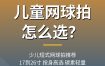 儿童网球拍怎么选？少儿短式网球拍推荐